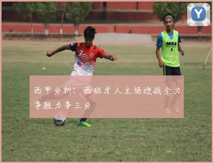 西甲分析：西班牙人主场迎战全力争胜力争三分