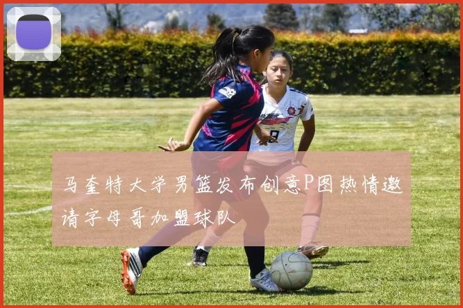 马奎特大学男篮发布创意P图热情邀请字母哥加盟球队